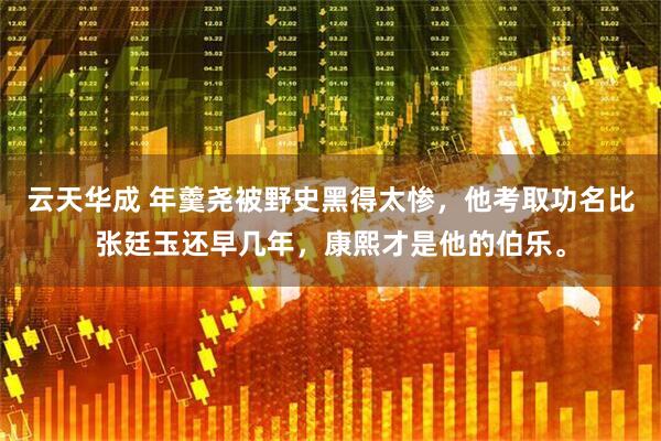 云天华成 年羹尧被野史黑得太惨,他考取功名比张廷玉还早几年,康熙才是他的伯乐。